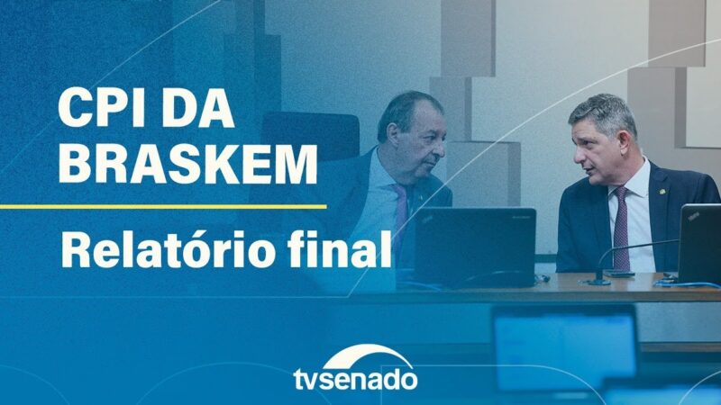 CPI da Braskem apresenta relatório final – 15/5/24 — Senado Notícias