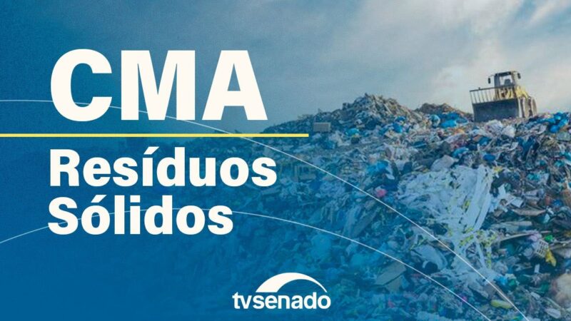 CMA discute soluções para resíduos sólidos – 21/5/24 — Senado Notícias