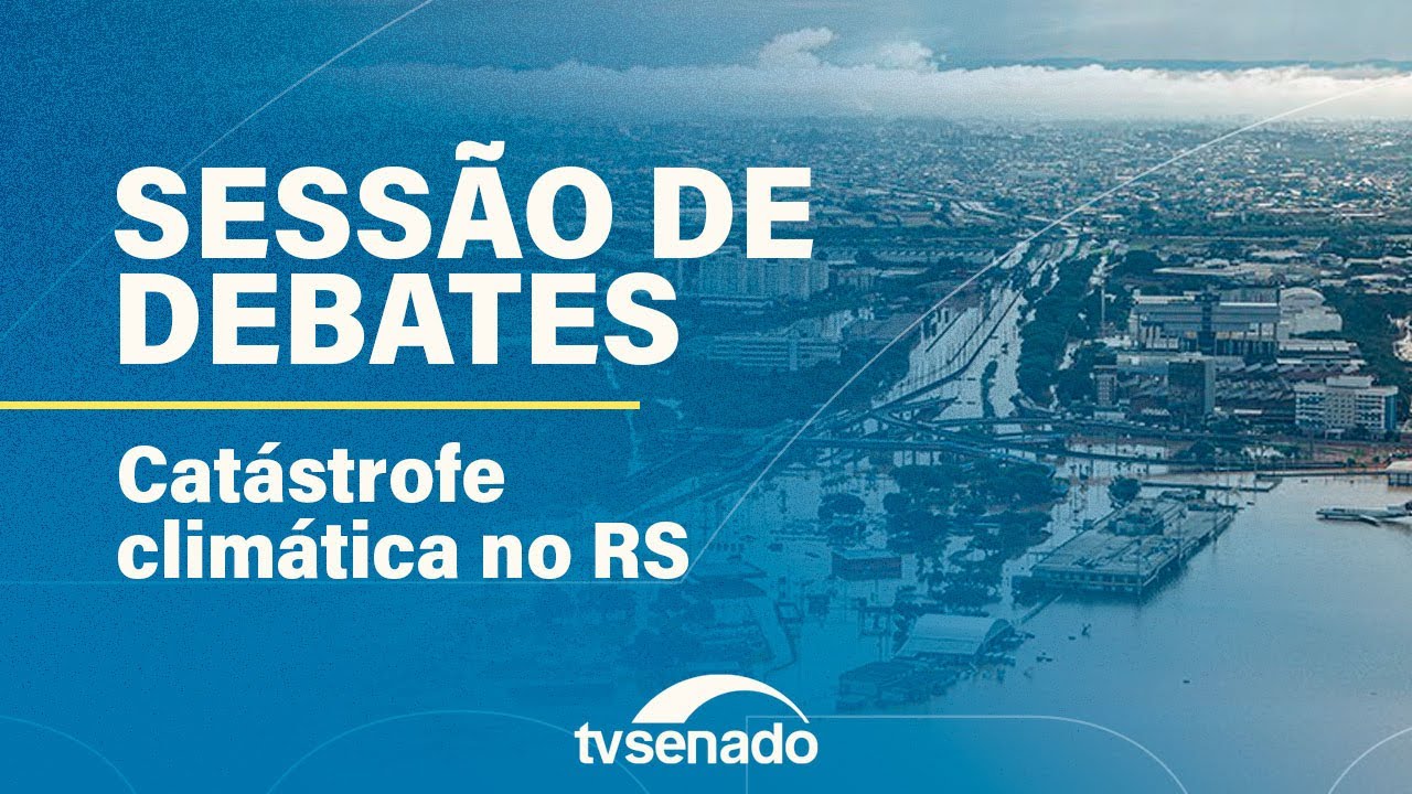 Sessão de Debates sobre a catástrofe no Rio Grande do Sul – 27/5/24 — Senado Notícias