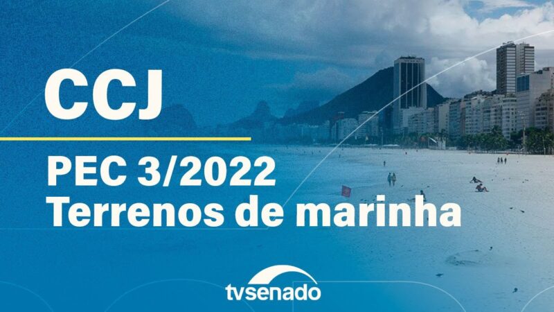 CCJ debate PEC que transfere os terrenos de marinha aos ocupantes – 27/5/24 — Senado Notícias