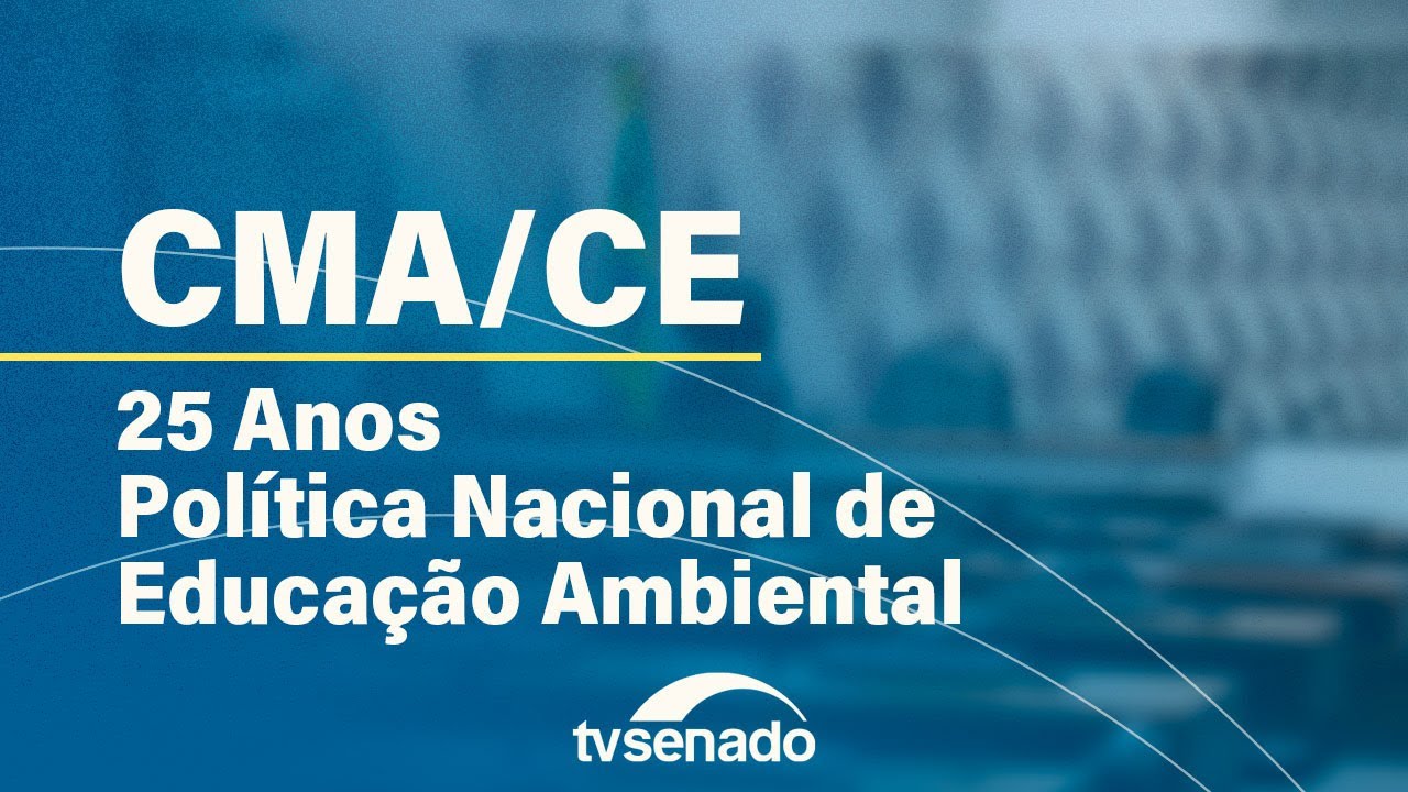 Debates celebram 25 anos da Política de Educação Ambiental – 4/6/24 — Senado Notícias