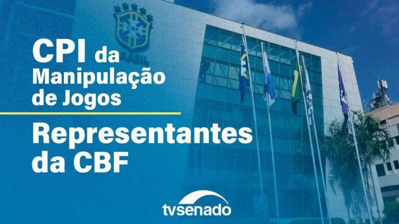 CPI da Manipulação de Jogos ouve dirigentes da CBF – 6/6/24 — Senado Notícias