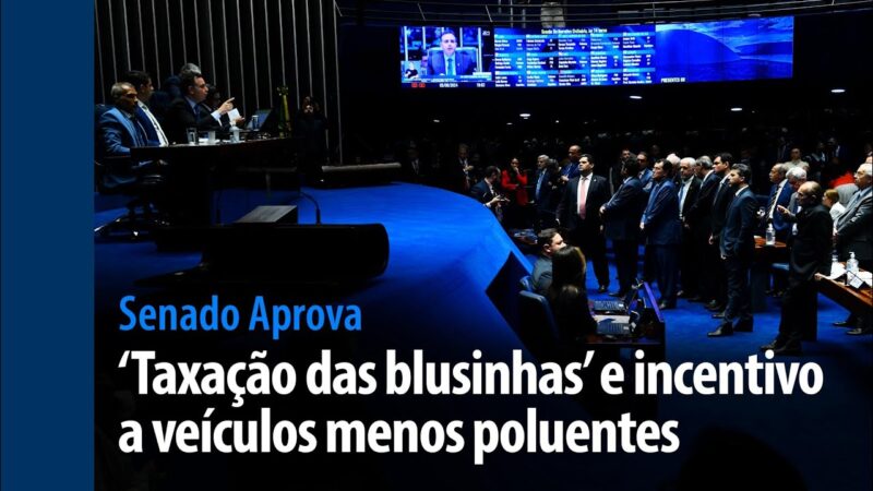 ‘taxação das blusinhas’ e incentivo a veículos menos poluentes — Senado Notícias