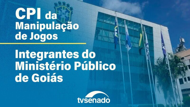 CPI da Manipulação de Jogos ouve Ministério Público de Goiás – 11/6/24 — Senado Notícias