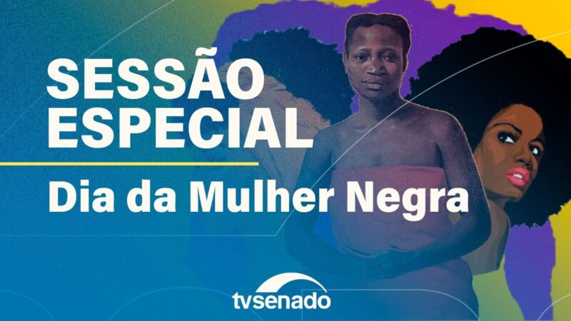 Sessão Especial pelo Dia de Tereza de Benguela e da Mulher Negra – 8/8/24 — Senado Notícias