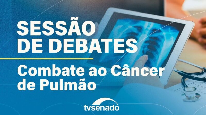 sessão temática debate prevenção ao câncer de pulmão – 13/8/24 — Senado Notícias