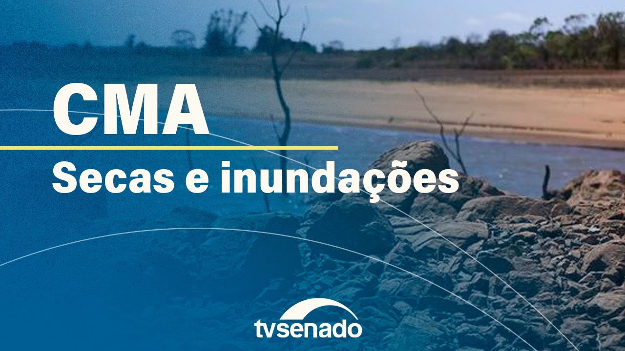 CMA debate enfrentamento de secas e enchentes no país – 14/8/24 — Senado Notícias