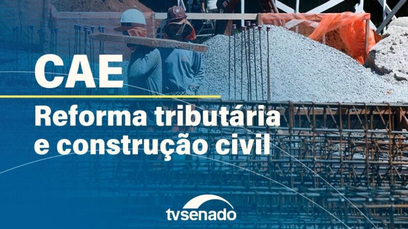 Vídeo: Ao vivo: CAE discute impactos da reforma tributária na construção civil – 27/8/2024