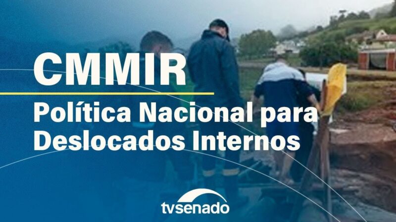 CMMIR debate Política Nacional para Deslocados Internos – 2/9/24 — Senado Notícias