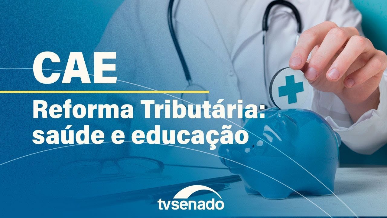 Vídeo: Ao vivo: CAE debate impacto da reforma tributária na saúde e educação – 12/9/24