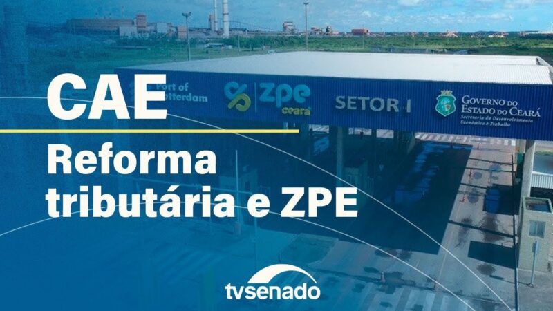 CAE debate impactos da reforma tributária sobre ZPEs – 17/9/24 — Senado Notícias