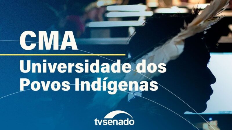 CMA debate criação de universidade indígena – 18/9/24 — Senado Notícias