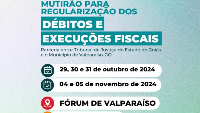 MUTIRÃO PARA REGULARIZAÇÃO DOS DÉBITOS E EXECUÇÕES FISCAIS COMEÇA DIA 29 DE OUTUBRO EM VALPARAÍSO DE GOIÁS